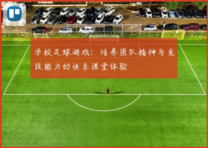 学校足球游戏：培养团队精神与竞技能力的快乐课堂体验